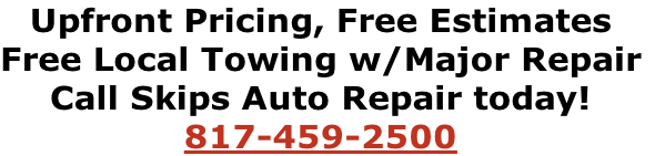 Upfront Pricing, Free Estimates
Free Local Towing w/Major Repair
Call Skips Auto Repair today! 
817-459-2500

